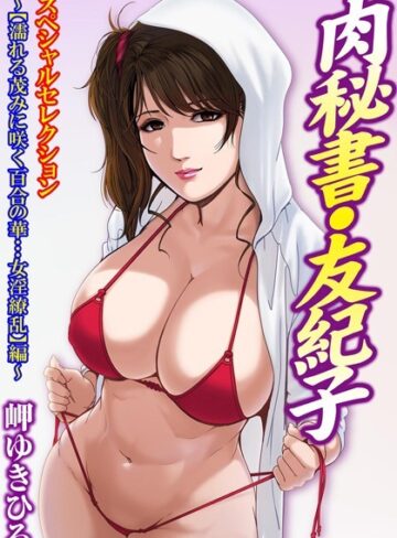 肉秘書・友紀子スペシャルセレクション〜【濡れる茂みに咲く百合の華…女淫繚乱】編〜