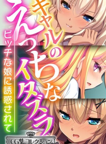 ギャルのえっちなイタズラ 〜ビッチな娘に誘惑されて〜【CG集コレクション ミニ】