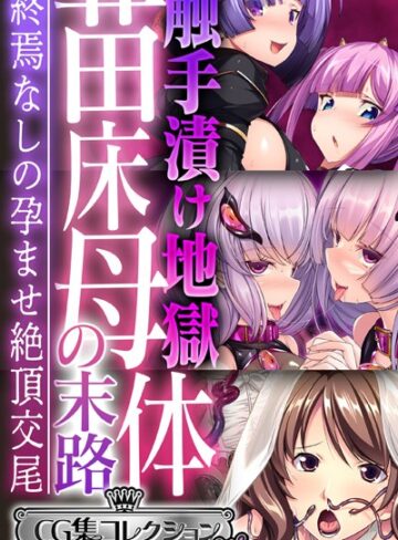 触手漬け地獄 苗床母体の末路 〜終焉なしの孕ませ絶頂交尾〜【CG集コレクション ミニ】