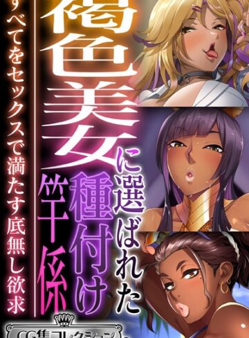 褐色美女に選ばれた種付け竿係 〜すべてをセックスで満たす底無し欲求〜【CG集コレクション ミニ】