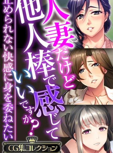 人妻だけど他人棒で感じていいですか？〜止められない快感に身を委ねたい〜【CG集コレクションBIG】