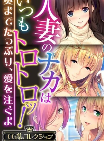人妻のナカはいつもトロトロッ！ 〜奥までたっぷり、愛を注ぐよ〜【CG集コレクションBIG】