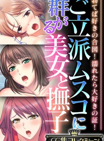 ご立派ムスコに群がる美女と撫子 〜勃てば好きの合図！濡れたら大好きの証！〜【CG集コレクション】
