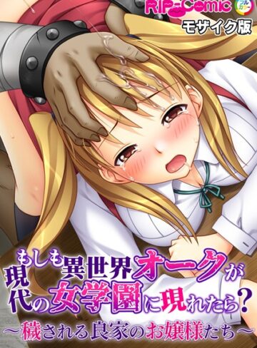 もしも異世界オークが現代の女学園に現れたら？ 〜穢される良家のお嬢様たち〜 モザイク版