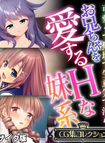 お兄ちゃんを愛するHな妹系 〜可愛くて無垢で生意気で淫ら〜【CG集コレクション】 モザイク版