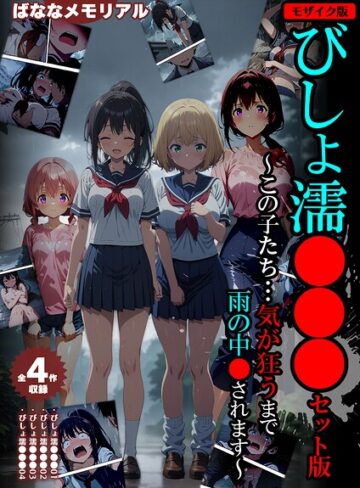 【全4作収録】びしょ濡●●● セット版 〜この子たち…気が狂うまで雨の中●されます〜 モザイク版