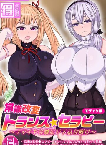 常識改変トランス☆セラピー 〜ナマイキ令嬢にド下品な躾け〜【得合本版】 モザイク版