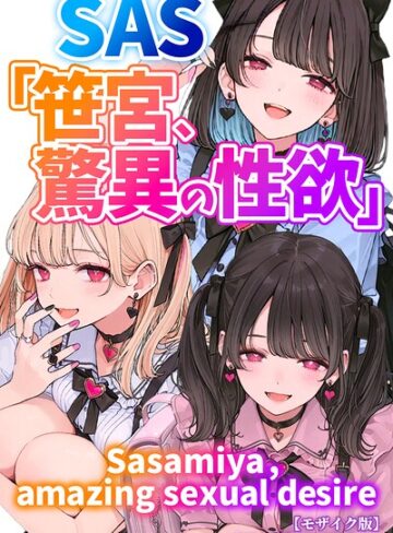 SAS「笹宮、驚異の性欲」 Sasamiya， amazing sexual desire【モザイク版】