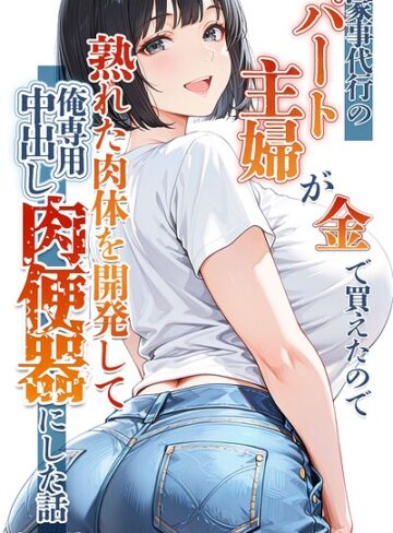 家事代行のパート主婦が金で買えたので熟れた肉体を開発して俺専用中出し肉便器にした話【モザイク版】